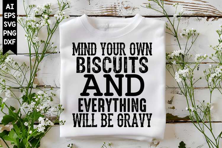 Mind Your Own Biscuits and Everything Will be gravy Svg