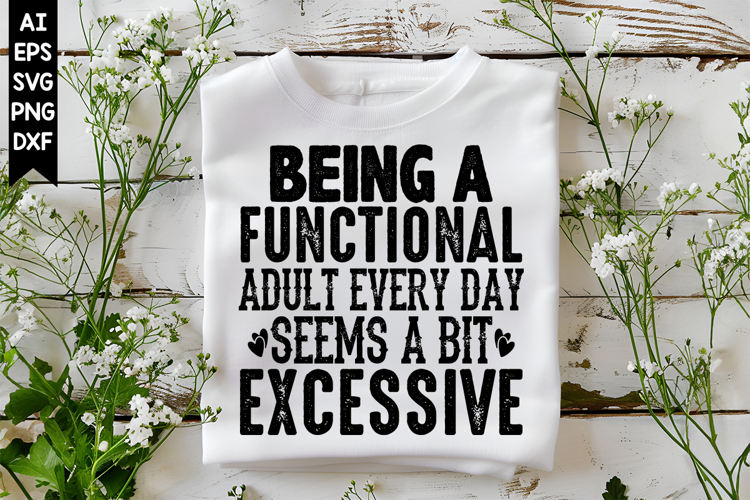 Being A Functional Adult Every Day Seems A Bit Excessive Svg