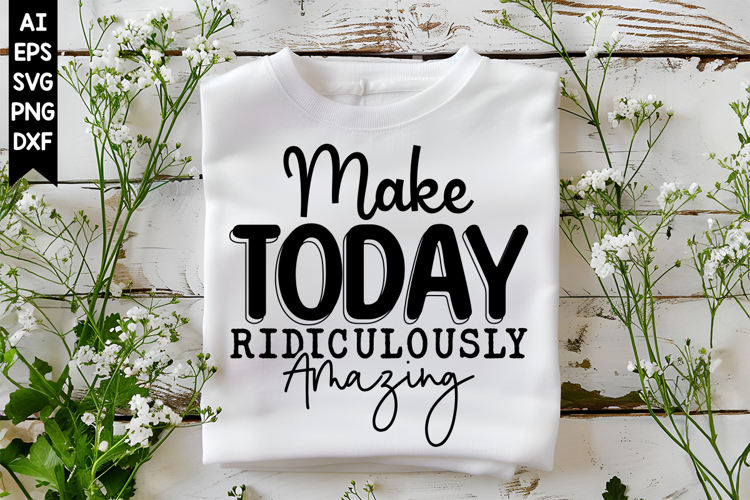 Make Today Ridiculously Amazing Svg, Inspirational Svg