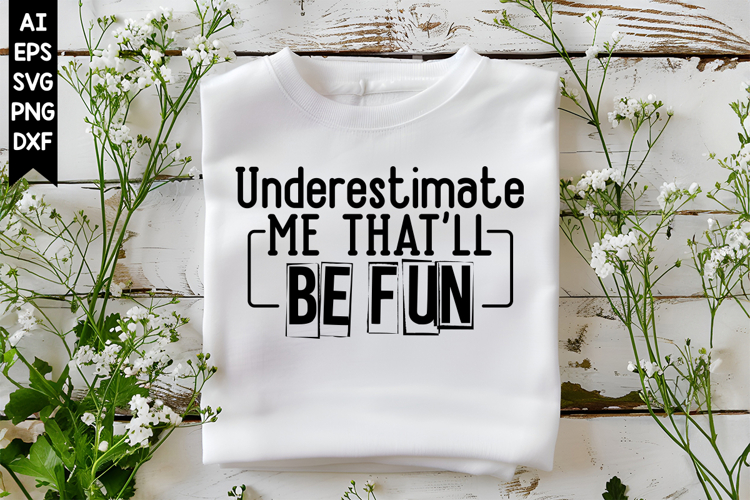 Underestimate Me Thatll Be Fun Svg, Sarcastic Svg Designs