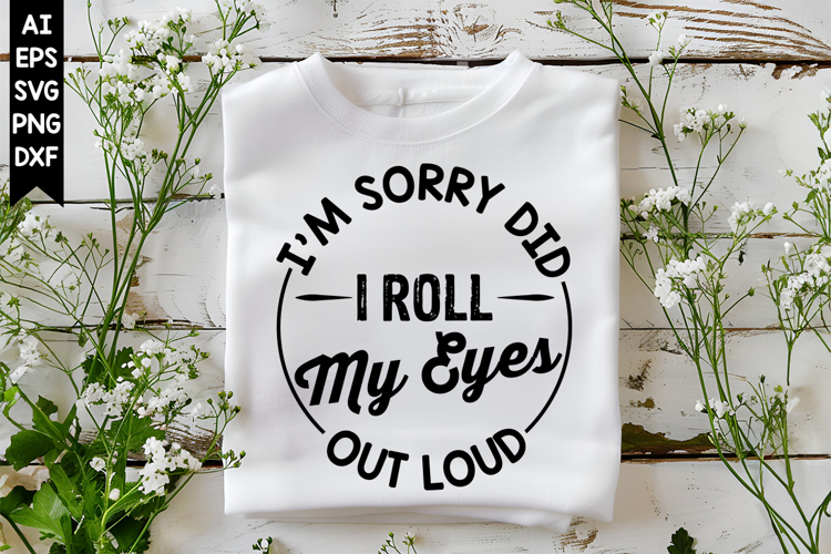 Im Sorry Did I Roll My Eyes Out Loud Svg, Sarcastic Svg