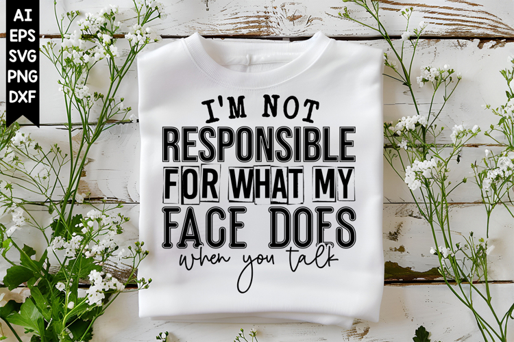 Im not responsible for what my face does when you talk Svg