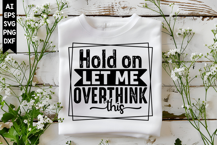 Hold on Let Me Overthink This Svg, Sarcastic Svg Designs