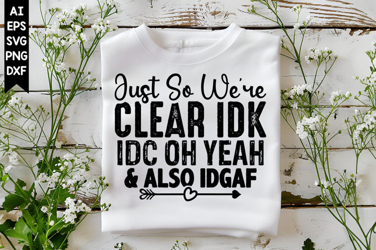 Just So Were Clear Idk, Idc Oh Yeah & Also Idgaf Svg