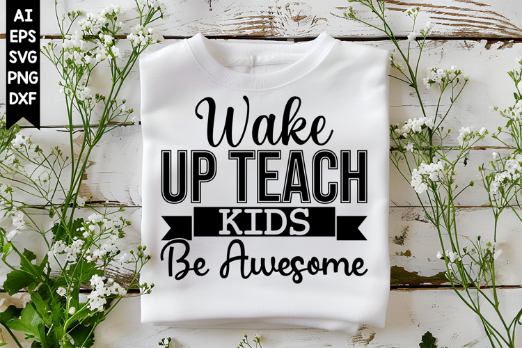 Wake Up Teach Kids Be Awesome Svg, Inspirational Svg Designs