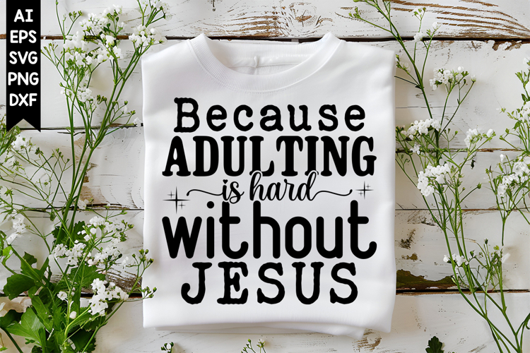 Because Adulting is Hard Without Jesus Svg