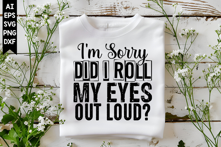 Im Sorry Did I Roll My Eyes Out Loud Svg, Sarcastic Svg