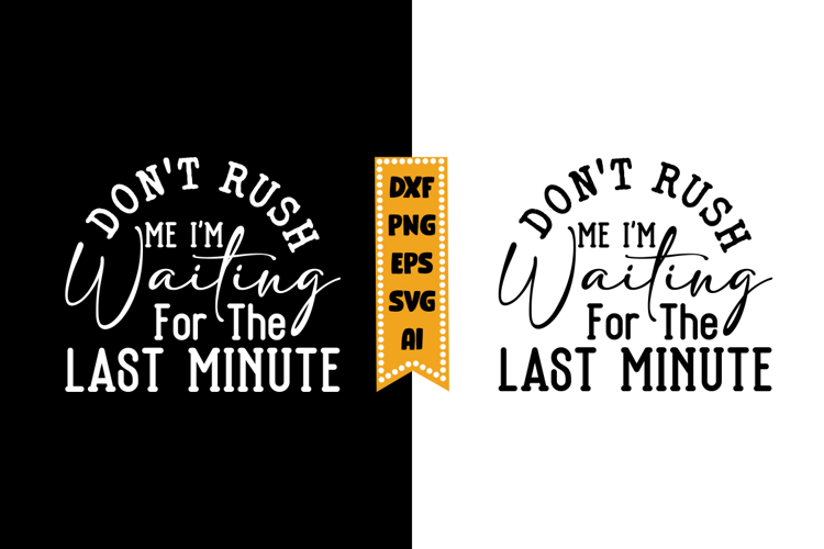 Don't Rush Me I'm Waiting for the Last Minute Svg