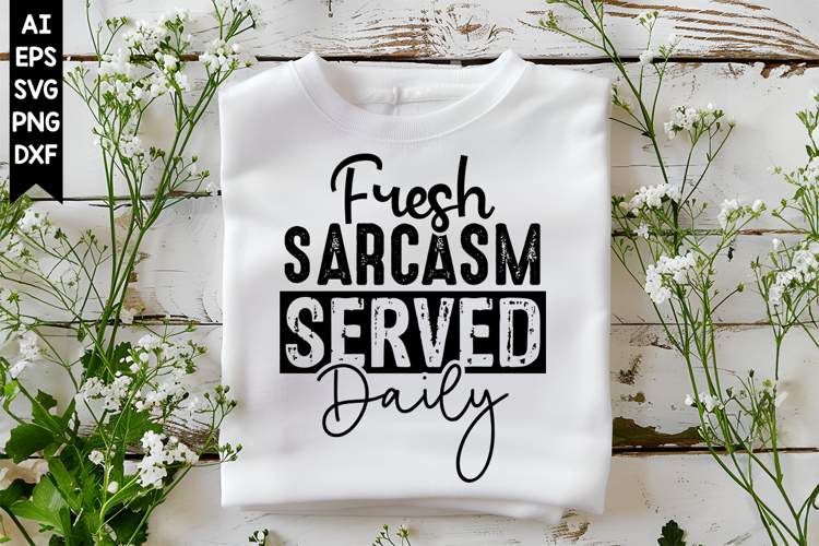 Fresh Sarcasm Served Daily Svg, Sarcastic Svg Designs