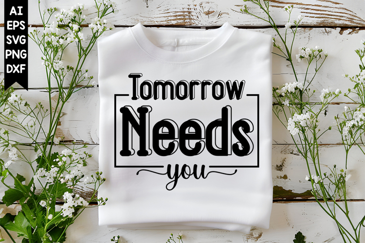 Tomorrow Needs You Svg, Inspirational Svg Designs