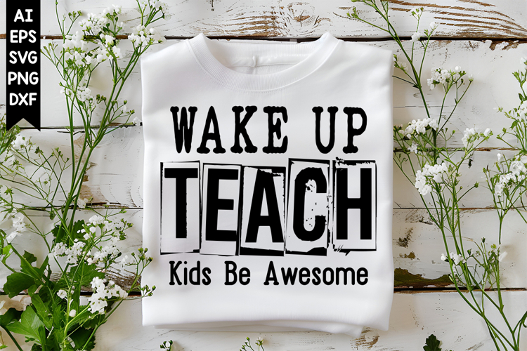 Wake Up Teach Kids Be Awesome Svg, Inspirational Svg Designs