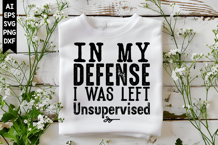 In My Defense I Was Left Unsupervised Svg, Sarcastic Svg