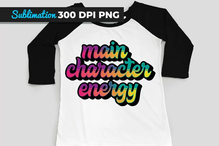 Main Character Energy Sublimation Design
