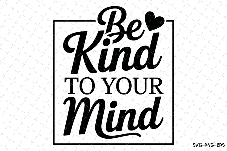 Be Kind to your mind Svg Design | Svg Cut Files | Cricut