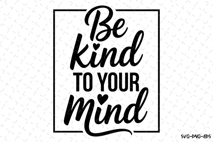 Be Kind to your mind Svg Design | Svg Cut Files | Cricut