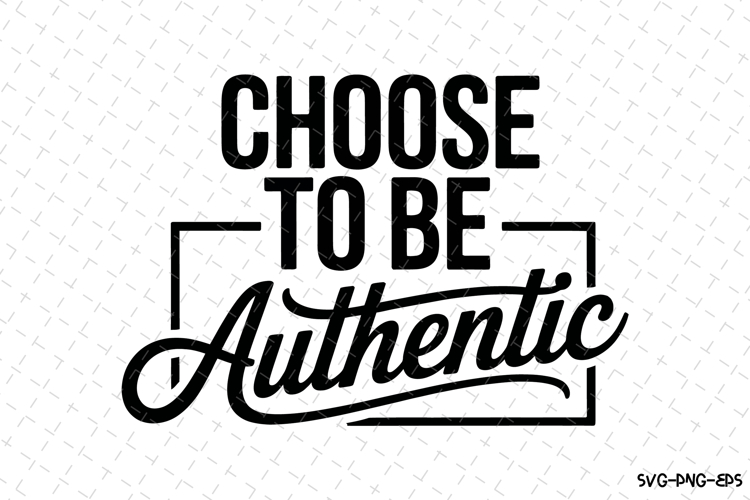 Choose to be Authentic Svg Design | Svg Cut Files | Cricut