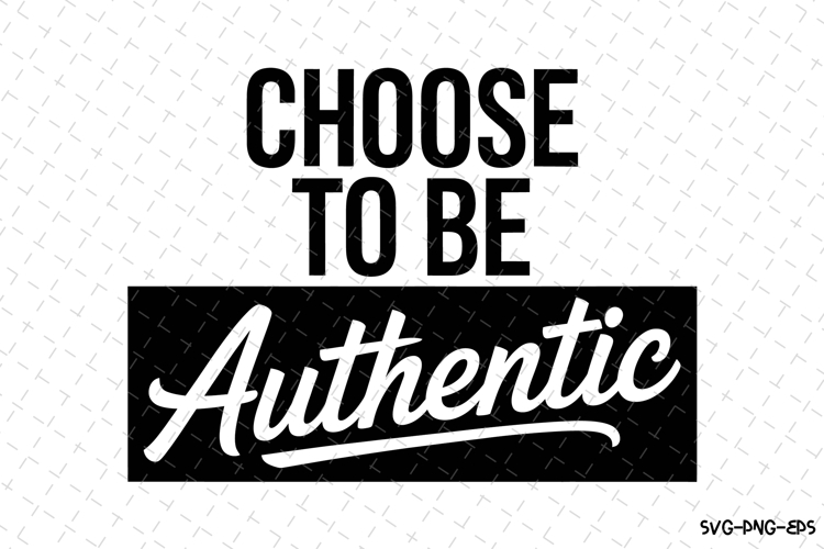 Choose to be Authentic Svg Design | Svg Cut Files | Cricut