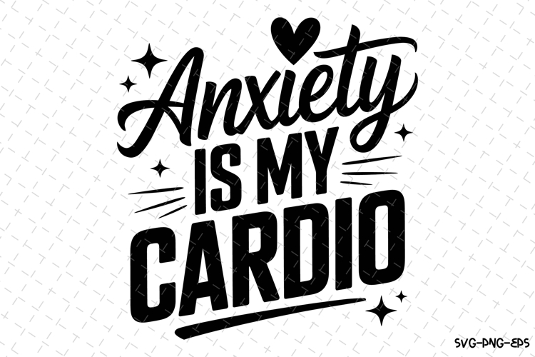 Anxiety is my Cardio Svg Design | Svg Cut Files | Cricut