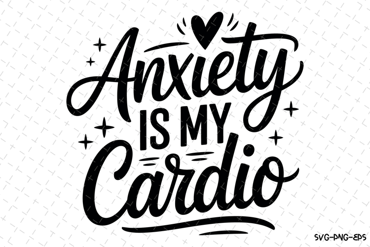 Anxiety is my Cardio Svg Design | Svg Cut Files | Cricut