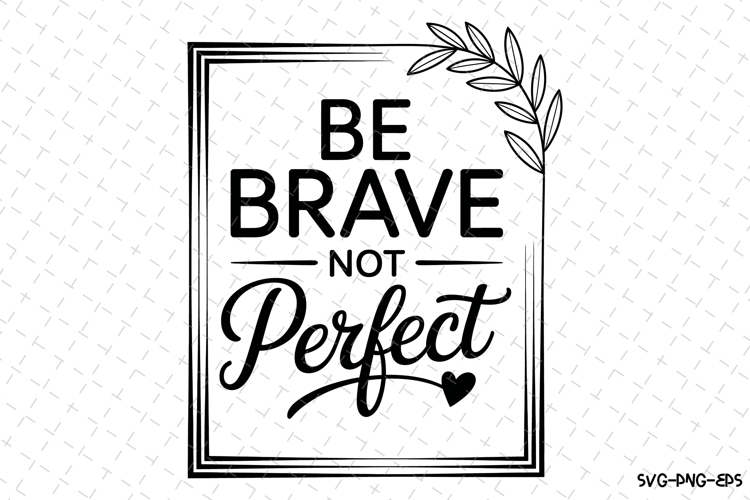 Be Brave Not Perfect Svg Design | Svg Cut Files | Cricut