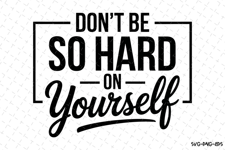 Dont be so hard yourself Svg | Svg Cut Files | Cricut
