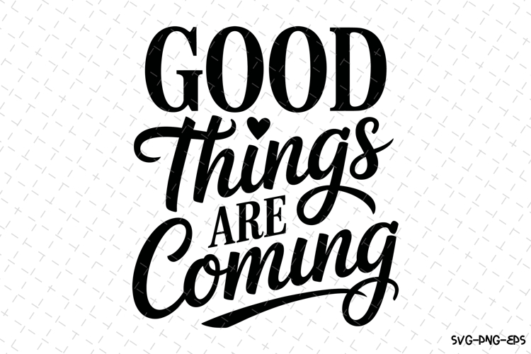 Good things are coming Svg | Svg Cut Files | Cricut