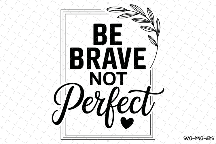 Be Brave Not Perfect Svg Design | Svg Cut Files | Cricut