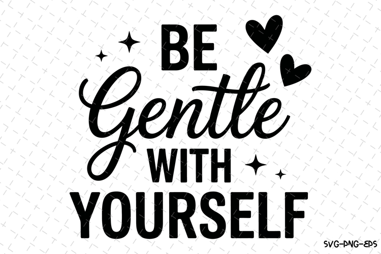 Be Gentle with yourself Svg | Svg Cut Files | Cricut