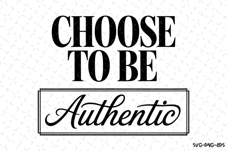 Choose to be Authentic Svg Design | Svg Cut Files | Cricut