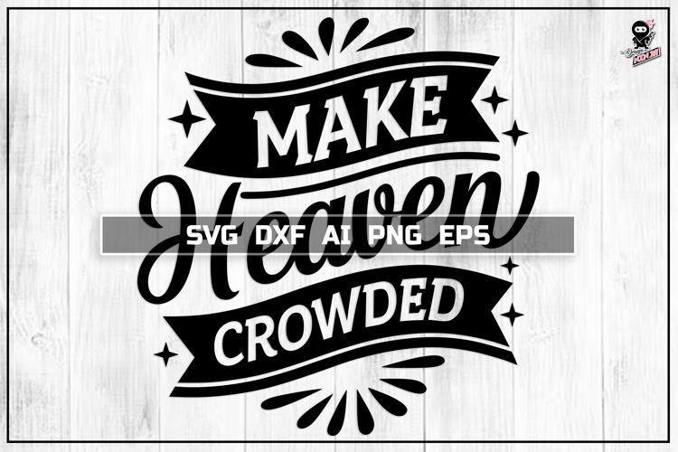 Make Heaven Crowded | Christian T-shirt SVG