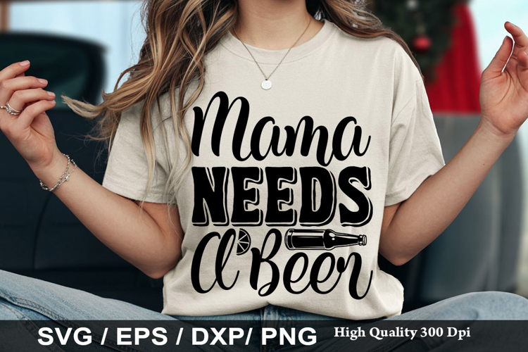 Mama Needs A Beer - Funny Beer SVG Design