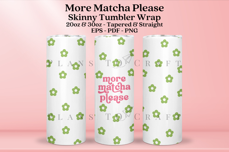 More Matcha Please Skinny Tumbler Sublimation Wrap SVG