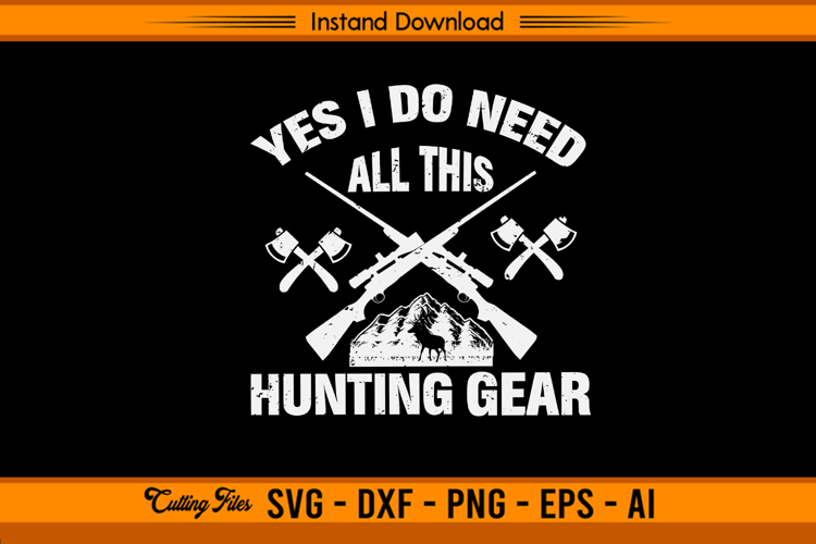 Yes I Do Need All This Hunting Gear SVG Design