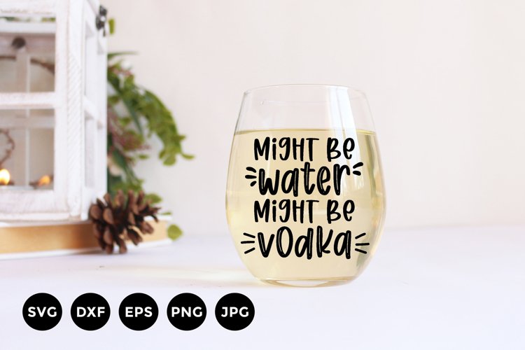 Might be Water Might be Vodka | Funny Glass Svg | Vodka Svg