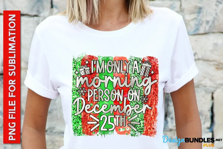 I'm Only A Morning Person On December 25th, Tshirt PNG File