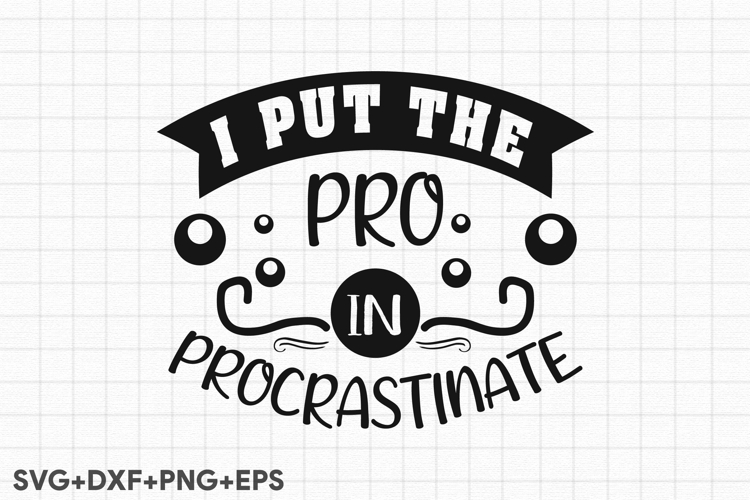 I Put The Pro In Procrastinate
