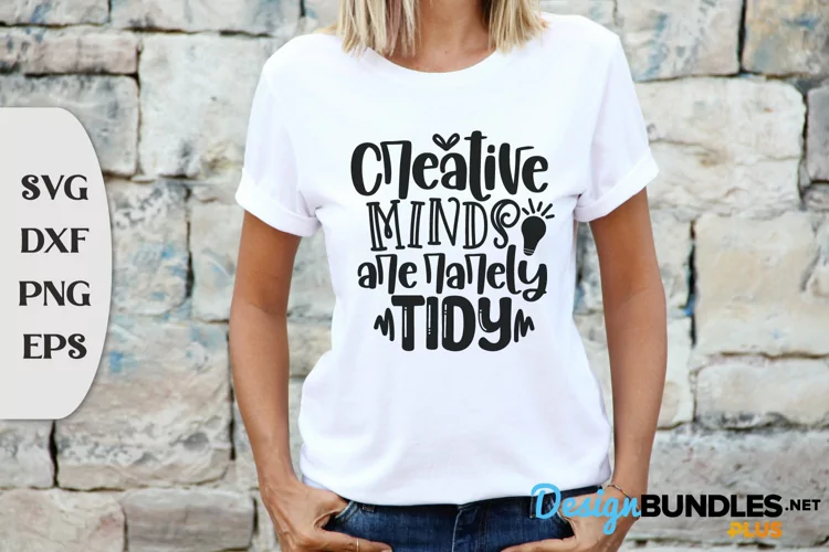 Creative Minds Are Rarely Tidy, T Shirt Sayings, Sassy Svg