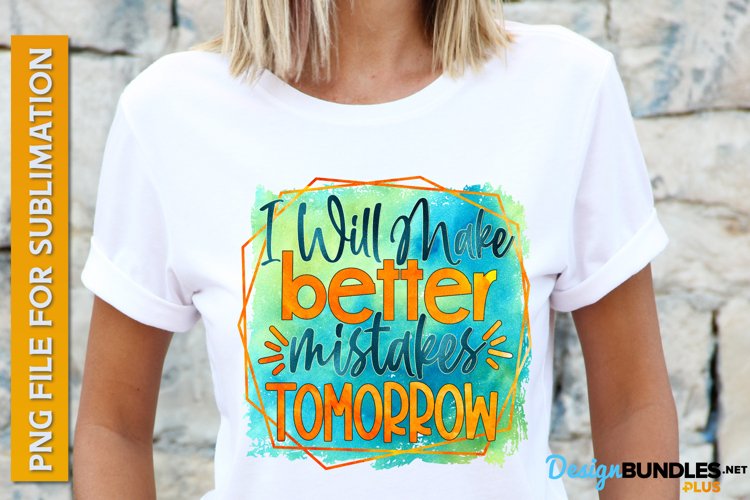 I Will Make Better Mistakes Tomorrow, Sarcastic Sublimation example image 1