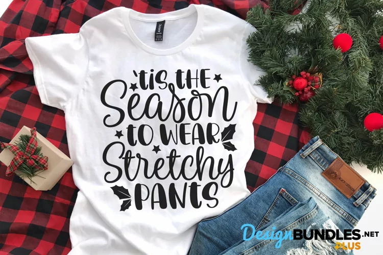 Tis The Season To Wear Stretchy Pants, Christmas Cut File