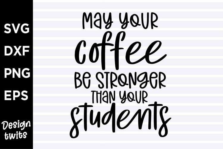 May your coffee be stronger than your students SVG example image 1