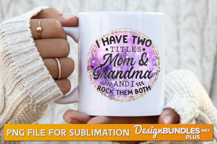 I Have Two Titles Mom And Grandma And I Rock Them Both