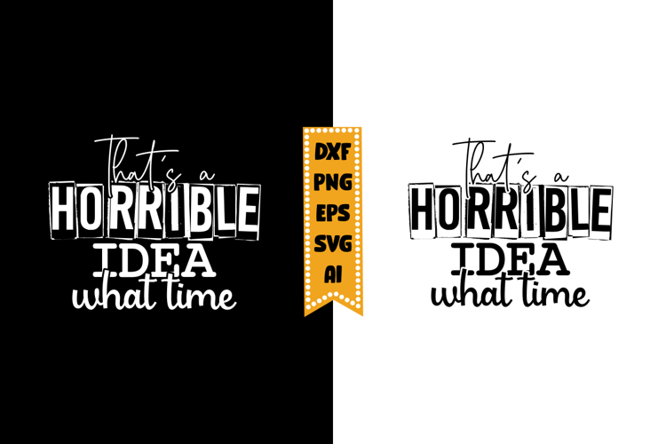 Thats A Horrible Idea What Time Svg, Sarcastic Svg Designs