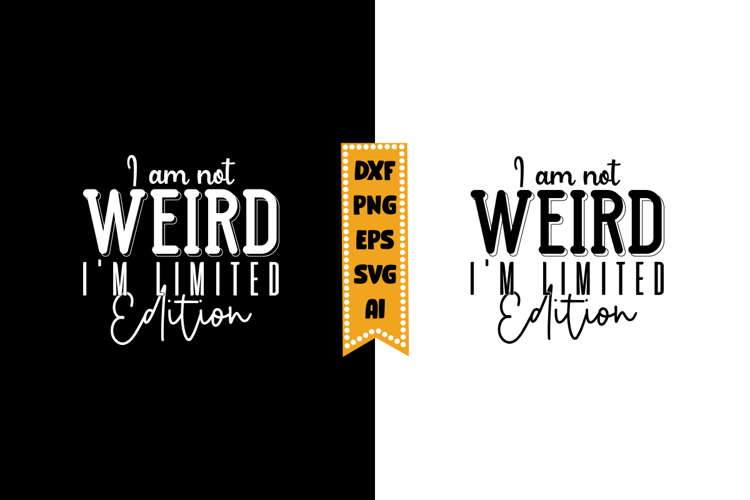 I Am Not Weird Im Limited Edition Svg, Sarcastic Svg Design