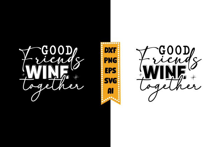 Good Friends Wine Together Svg, Sarcastic Svg Designs