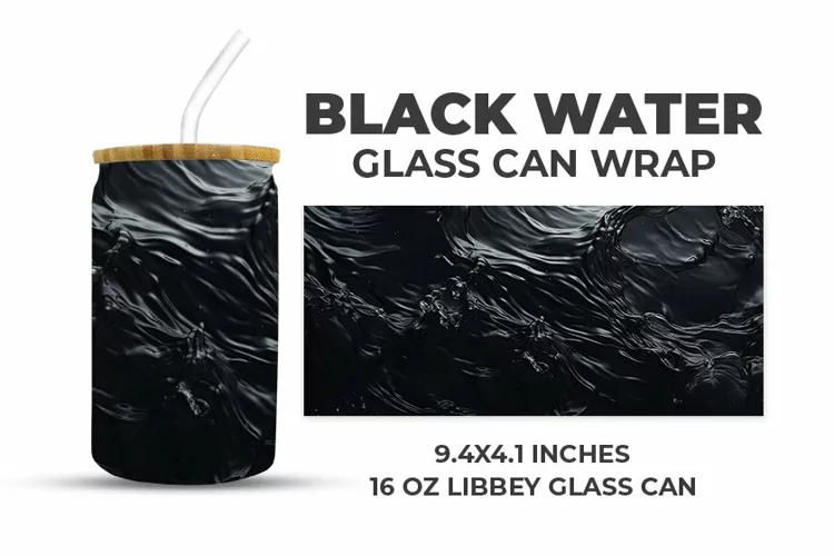 Black Water Glass Can Wrap
