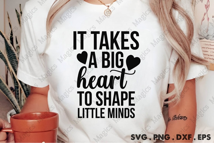 It Takes A Big Heart To Shape Little Minds Svg