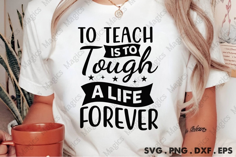 To Teach Is To Tough A Life Forever Svg
