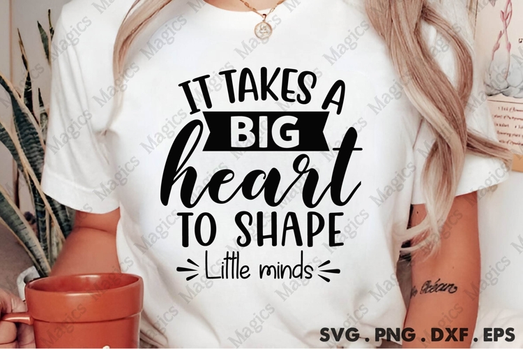 It Takes A Big Heart To Shape Little Minds Svg
