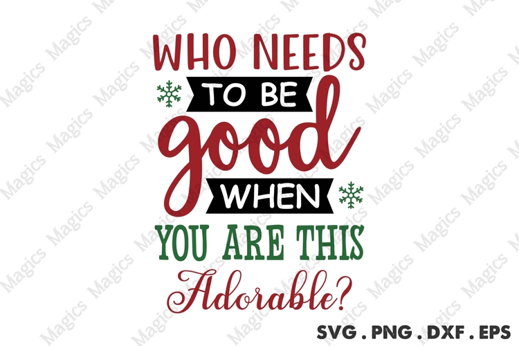 Who Needs To Be Good When You Are This Adorable Svg
