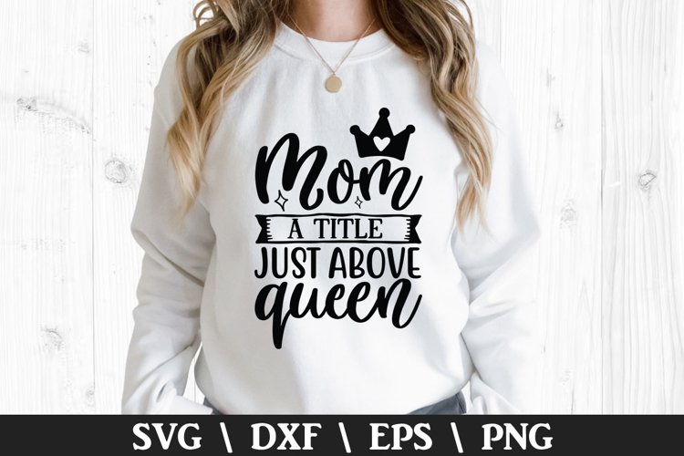 Mom a Title just Above Queen SVG - Mothers Day Design